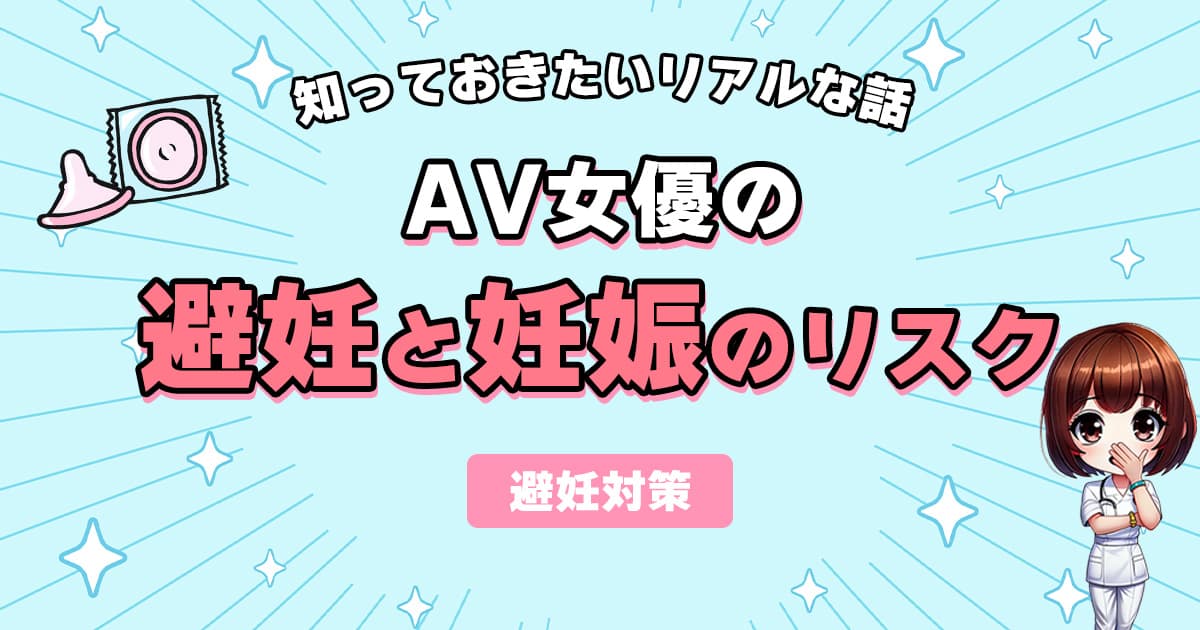 AV女優の避妊と妊娠リスクは？始める前に知っておきたいリアルな話