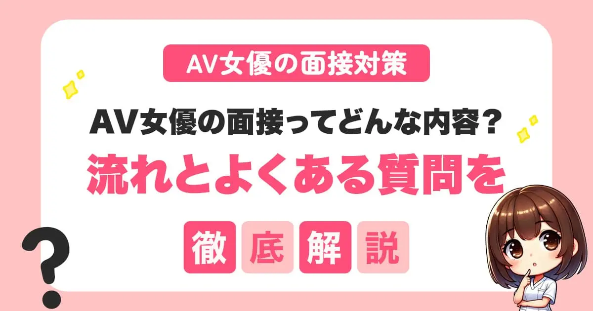 【AV女優の面接対策】流れとよくある質問を徹底解説